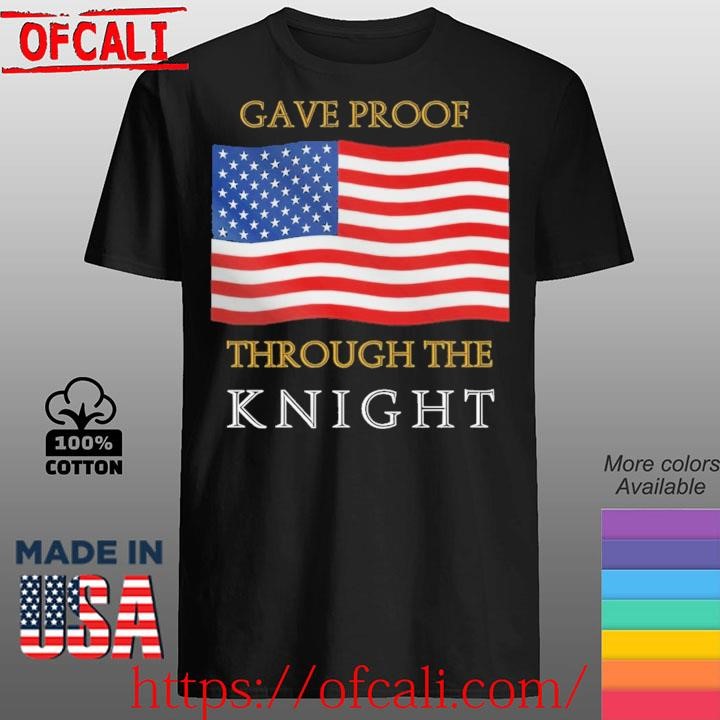 Gave Proof Through the Knight American flag shirt